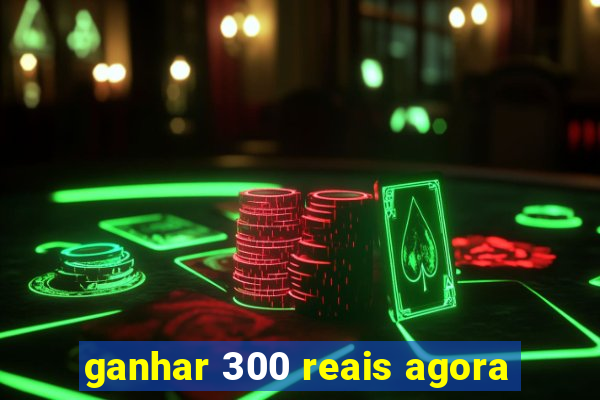 ganhar 300 reais agora